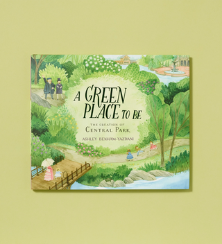 Front cover of the book titled "A Green Place to Be: The Creation of Central Park" by Ashley Benham-Yazdani, featuring an illustration of Central Park with people walking and trees in the background.